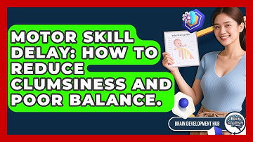 Motor Skill Delay: How To Reduce Clumsiness And Poor Balance. - Brain Development Hub