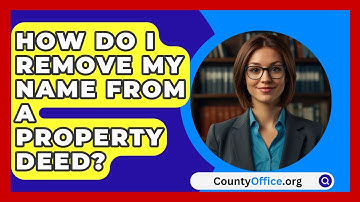 How Do I Remove My Name From A Property Deed? - CountyOffice.org