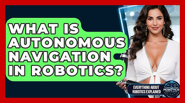 What Is Autonomous Navigation In Robotics? - Everything About Robotics Explained