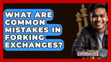 What Are Common Mistakes In Forking Exchanges? - The Board Game Xpert
