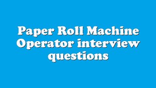 Paper Roll Machine Operator interview questions
