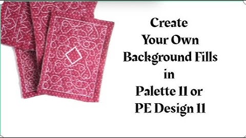 Create Your Own Background Fills in Palette or PE Design 11