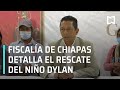 Detalles del rescate del niño Dylan Esaú, Fiscalía de Chiapas - Expreso de la Mañana