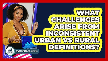 What Challenges Arise From Inconsistent Urban Vs Rural Definitions? - Demographic Data Answers
