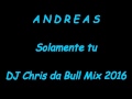 Andreas - Solamente tu (DJ Chris da Bull Mix 2016)