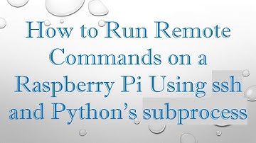 How to Run Remote Commands on a Raspberry Pi Using ssh and Python