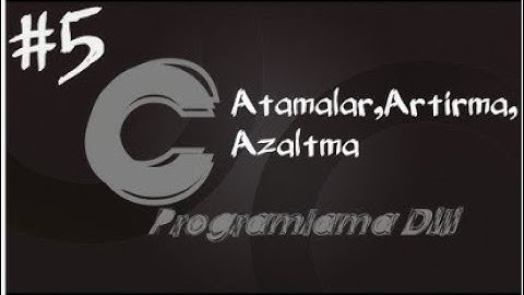 C Programlama Dersleri 5   Atamalar,Artırma,Azaltma İşlemleri