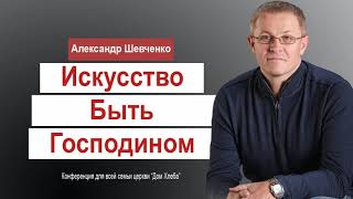 Александр Шевченко - Искусство быть Господином │Проповеди христианские