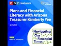 Plans and Financial Literacy with Arizona Treasurer Kimberly Yee