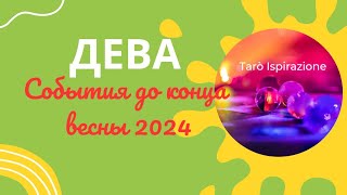 ДЕВА ♍ СОБЫТИЯ ДО КОНЦА ВЕСНЫ 2024🌈 КАКОЕ СОБЫТИЕ ИЗМЕНИТ ВАШУ ЖИЗНЬ?🔴 РАСКЛАД Tarò Ispirazione