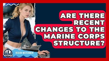 Are There Recent Changes to the Marine Corps Structure? - Ocean Watchmen
