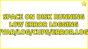 Ubuntu: space on disk running low error logging /var/log/cups/error.log