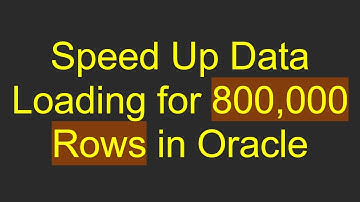 Speed Up Data Loading for 800,000 Rows in Oracle