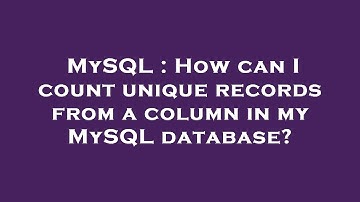 MySQL : How can I count unique records from a column in my MySQL database?
