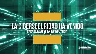 La ciberseguridad ha venido para quedarse en la industria