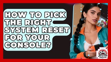 How To Pick The Right System Reset For Your Console? - Joystick Generations