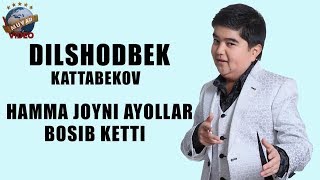 Dilshodbek Kattabekov -  Hamma joyni ayyollar bosib ketti