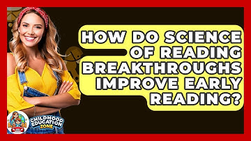 How Do Science Of Reading Breakthroughs Improve Early Reading? - Childhood Education Zone