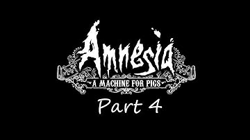Amnesia: A Machine for Pigs - Part 4