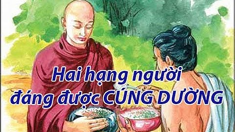 HAI HẠNG NGƯỜI ĐÁNG ĐƯỢC CÚNG DƯỜNG