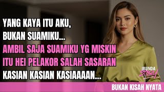 YANG KAYA ITU AKU, BUKAN SUAMIKU... AMBIL SAJA SUAMIKU YG MISKIN ITU PELAKOR SALAH SASARAN