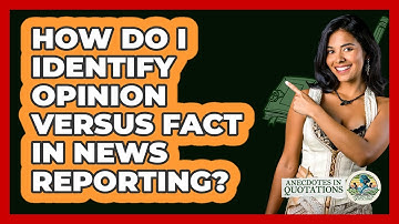 How Do I Identify Opinion Versus Fact In News Reporting? - Anecdotes in Quotation