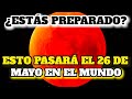 ¡Alerta Mundial! Esto Pasará El 26 De Mayo En Todo El Mundo ¡Increíble!