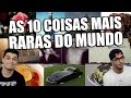 AS 10 COISAS MAIS RARAS DO MUNDO