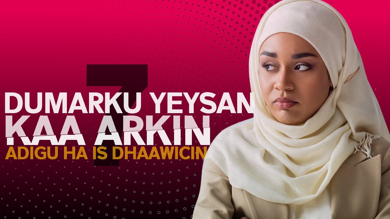 7 Dumarku yeysan kaa arkin ha is Dhaawicin Adigu