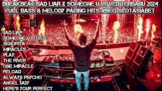 BREAKBEAT BAD LIAR X SOMEONE U LOVE X SENORITA TERBARU 2024 FULL BASS & MELODY #REQ SLOTASIABET