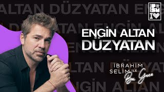 EN SONUNDA ENGİN ALTAN DÜZYATAN ile DİRİLİŞ BU GECE - İbrahim Selim ile Bu Gece 4x04