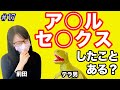#17 アナ◯セッ○スしたことある?