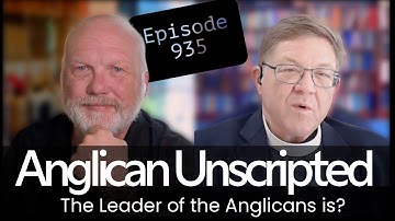 Anglican Unscripted 935 - The Leader of the Anglicans is?