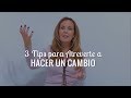 3 Tips para Atreverte a Hacer un Cambio