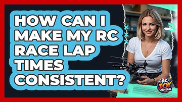 How Can I Make My RC Race Lap Times Consistent? - RC Toy Central