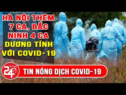 Tin Covid-19 Mới Nhất 24h: Phát Hiện Hà Nội 7 Ca, Bắc Ninh 4 Ca, Phú Thọ 1 Ca Dương Tính Với nCo