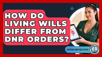 How Do Living Wills Differ From DNR Orders? - Everyday Bioethics Expert