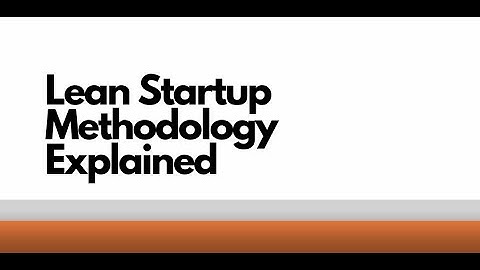 Lean Startup Methodology Explained