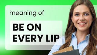 Understanding "Be on Every Lip": Unveiling English Idioms