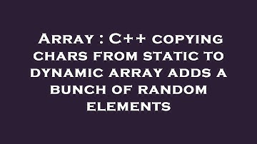 Array : C++ copying chars from static to dynamic array adds a bunch of random elements