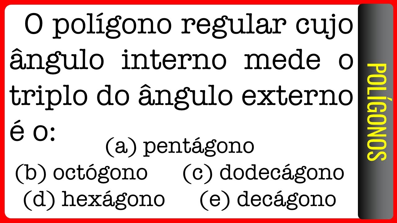 USF || Polígonos || O polígono regular cujo ângulo interno mede o triplo do ângulo externo é o: