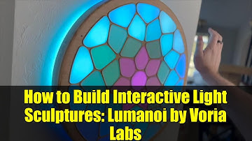 How to Build Interactive Light Sculptures: Lumanoi by Voria Labs