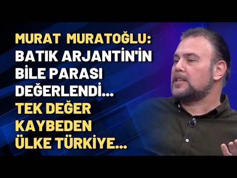 Murat Muratoğlu: Batık Arjantin'in bile parası değerlendi... Tek değer kaybeden ülke Türkiye...