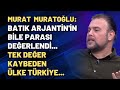 Murat Muratoğlu: Batık Arjantin'in bile parası değerlendi... Tek değer kaybeden ülke Türkiye...