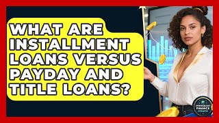 What Are Installment Loans Versus Payday And Title Loans? - Immigrant Finance Coach