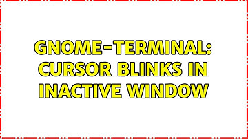 Unix & Linux: gnome-terminal: cursor blinks in inactive window (2 Solutions!!)