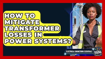 How To Mitigate Transformer Losses In Power Systems? - Electrical Engineering Essentials
