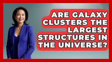 Are Galaxy Clusters The Largest Structures In The Universe? - Astronomy Made Simple