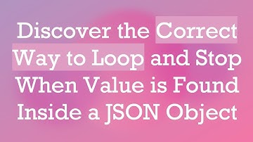 Discover the Correct Way to Loop and Stop When Value is Found Inside a JSON Object