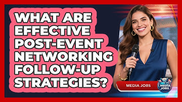 What Are Effective Post-Event Networking Follow-Up Strategies?